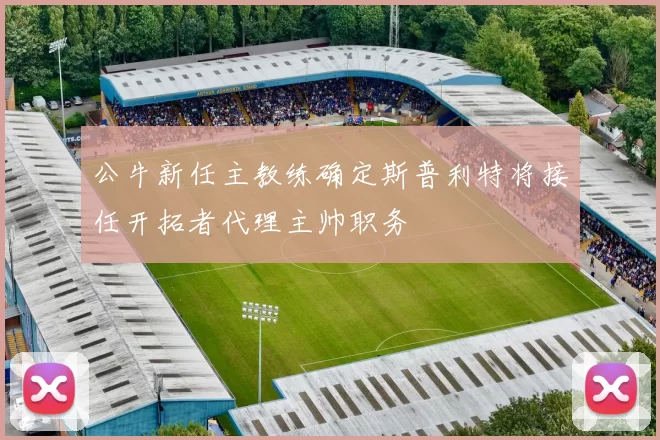 公牛新任主教练确定斯普利特将接任开拓者代理主帅职务